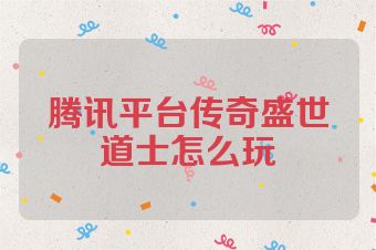 腾讯平台传奇盛世道士怎么玩