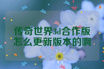 传奇世界3d合作版怎么更新版本的啊