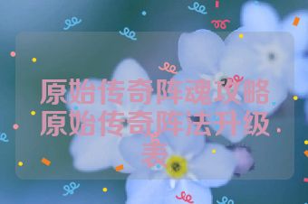 原始传奇阵魂攻略原始传奇阵法升级表