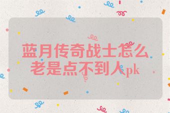 蓝月传奇战士怎么老是点不到人pk