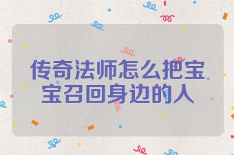 传奇法师怎么把宝宝召回身边的人