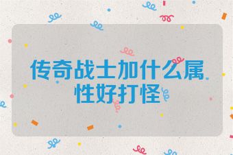 传奇战士加什么属性好打怪