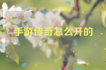 手游传奇怎么开的