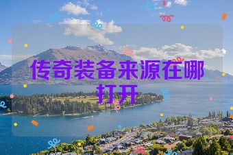 传奇装备来源在哪打开