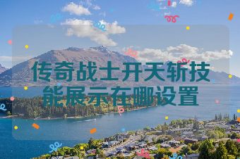 传奇战士开天斩技能展示在哪设置