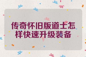 传奇怀旧版道士怎样快速升级装备