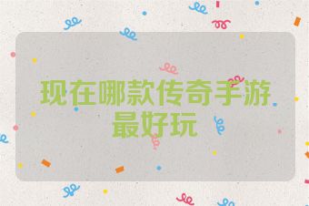 现在哪款传奇手游最好玩