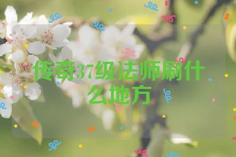 传奇37级法师刷什么地方