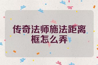 传奇法师施法距离框怎么弄