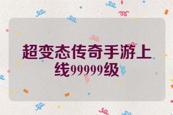 超变态传奇手游上线99999级