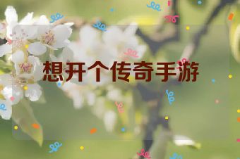 想开个传奇手游