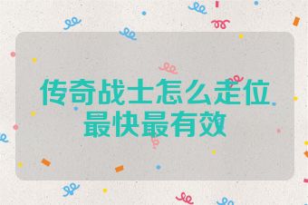 传奇战士怎么走位最快最有效