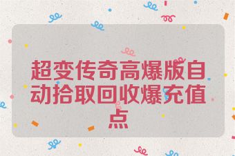 超变传奇高爆版自动拾取回收爆充值点