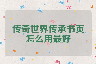 传奇世界传承书页怎么用最好