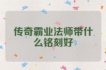 传奇霸业法师带什么铭刻好