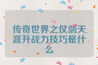 传奇世界之仗剑天涯升战力技巧是什么