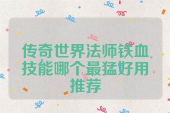 传奇世界法师铁血技能哪个最猛好用推荐