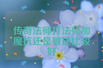 传奇法师打法师加魔抗还是敏捷比较好