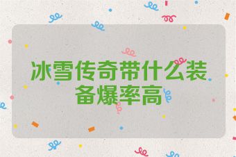 冰雪传奇带什么装备爆率高