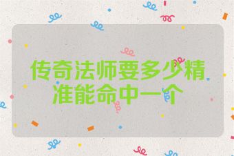 传奇法师要多少精准能命中一个