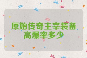原始传奇主宰装备高爆率多少