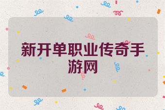 新开单职业传奇手游网