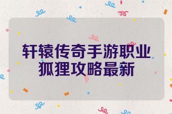 轩辕传奇手游职业狐狸攻略最新