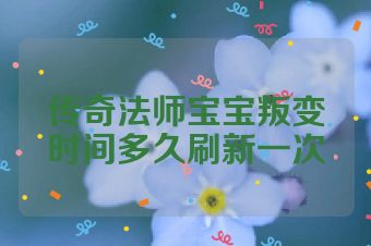 传奇法师宝宝叛变时间多久刷新一次