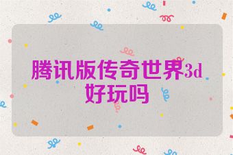 腾讯版传奇世界3d好玩吗