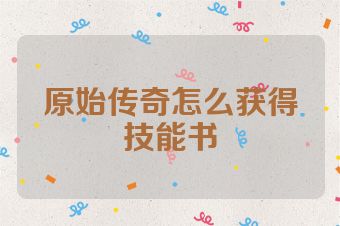 原始传奇怎么获得技能书
