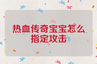 热血传奇宝宝怎么指定攻击
