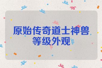 原始传奇道士神兽等级外观