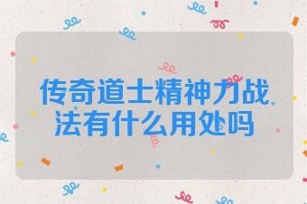 传奇道士精神力战法有什么用处吗