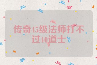 传奇45级法师打不过40道士