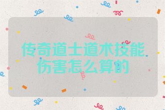 传奇道士道术技能伤害怎么算的