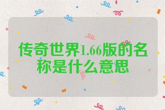 传奇世界1.66版的名称是什么意思
