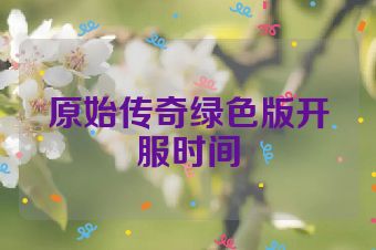 原始传奇绿色版开服时间