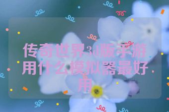 传奇世界3d版手游用什么模拟器最好用