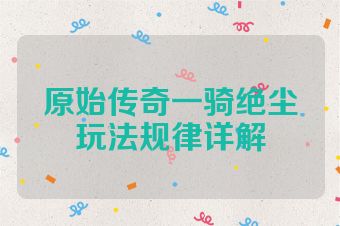 原始传奇一骑绝尘玩法规律详解
