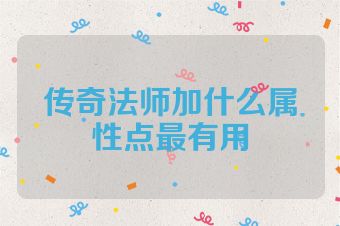 传奇法师加什么属性点最有用