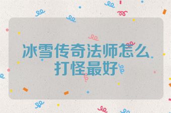 冰雪传奇法师怎么打怪最好