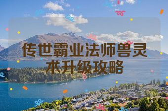 传世霸业法师兽灵术升级攻略