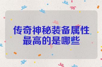 传奇神秘装备属性最高的是哪些
