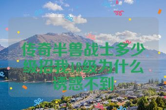 传奇半兽战士多少级招我18级为什么诱惑不到