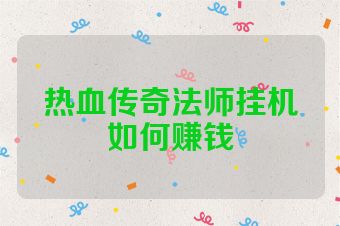 热血传奇法师挂机如何赚钱
