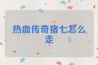 热血传奇猪七怎么走