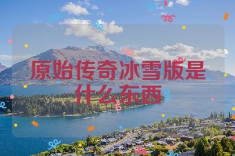 原始传奇冰雪版是什么东西