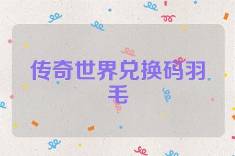 传奇世界兑换码羽毛