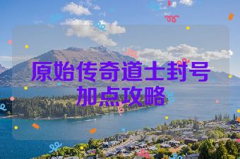 原始传奇道士封号加点攻略