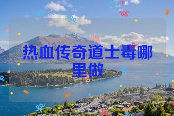 热血传奇道士毒哪里做